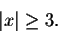 \begin{displaymath}\vert x\vert\geq 3.\end{displaymath}