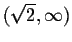$(\sqrt{2},\infty)$