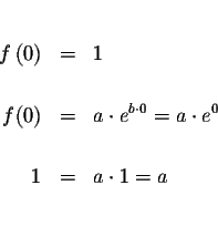 \begin{eqnarray*}&& \\
f\left( 0\right) &=&1 \\
&& \\
f(0) &=&a\cdot e^{b\cdot 0}=a\cdot e^{0} \\
&& \\
1 &=&a\cdot 1=a \\
&& \\
&&
\end{eqnarray*}
