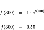\begin{eqnarray*}&& \\
f\left( 300\right) &=&1\cdot e^{b\left( 300\right) } \\
&& \\
f(300) &=&0.50
\end{eqnarray*}