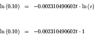\begin{eqnarray*}\ln \left( 0.10\right) &=&-0.002310490602t\cdot \ln \left( e\ri...
...
&& \\
&& \\
\ln \left( 0.10\right) &=&-0.002310490602t\cdot 1
\end{eqnarray*}