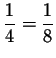 $\displaystyle \frac{1}{4}=\displaystyle \frac{1}{8}$