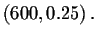$\left( 600,0.25\right) .$