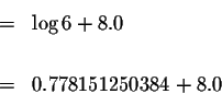 \begin{eqnarray*}&=&\log 6+8.0 \\
&& \\
&=&0.778151250384+8.0
\end{eqnarray*}