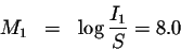 \begin{eqnarray*}M_{1} &=&\log \displaystyle \frac{I_{1}}{S}=8.0
\end{eqnarray*}