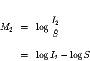 \begin{eqnarray*}&& \\
M_{2} &=&\log \displaystyle \frac{I_{2}}{S} \\
&& \\
&=&\log I_{2}-\log S
\end{eqnarray*}