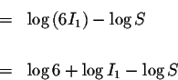 \begin{eqnarray*}&=&\log \left( 6I_{1}\right) -\log S \\
&& \\
&=&\log 6+\log I_{1}-\log S
\end{eqnarray*}