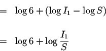 \begin{eqnarray*}&=&\log 6+(\log I_{1}-\log S) \\
&& \\
&=&\log 6+\log \displaystyle \frac{I_{1}}{S}
\end{eqnarray*}