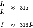 \begin{eqnarray*}\displaystyle \frac{I_{1}}{I_{2}} &\approx &316 \\
&& \\
I_{1} &\approx &316I_{2}
\end{eqnarray*}
