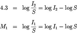 \begin{eqnarray*}4.3 &=&\log \displaystyle \frac{I_{2}}{S}=\log I_{2}-\log S \\ ...
...\
M_{1} &=&\log \displaystyle \frac{I_{1}}{S}=\log I_{1}-\log S
\end{eqnarray*}