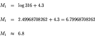 \begin{eqnarray*}M_{1} &=&\log 316+4.3 \\
&& \\
M_{1} &=&2.49968708262+4.3=6.79968708262\\
&&\\
M_{1} &\approx &6.8
\end{eqnarray*}