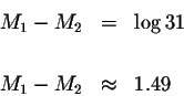 \begin{eqnarray*}M_{1}-M_{2} &=&\log 31 \\
&& \\
M_{1}-M_{2} &\approx &1.49
\end{eqnarray*}