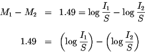 \begin{eqnarray*}M_{1}-M_{2} &=&1.49=\log \displaystyle \frac{I_{1}}{S}-\log \di...
...1}}{S}\right) -\left( \log \displaystyle \frac{I_{2}}{S}
\right)
\end{eqnarray*}