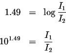 \begin{eqnarray*}1.49 &=&\log \displaystyle \frac{I_{1}}{I_{2}} \\
&& \\
10^{1.49} &=&\displaystyle \frac{I_{1}}{I_{2}}
\end{eqnarray*}
