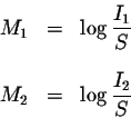 \begin{eqnarray*}M_{1} &=&\log \displaystyle \frac{I_{1}}{S} \\
&& \\
M_{2} &=&\log \displaystyle \frac{I_{2}}{S}
\end{eqnarray*}