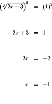 \begin{eqnarray*}\left( \sqrt[5]{2x+3}\right) ^{5} &=&\left( 1\right) ^{5} \\
&...
...
&& \\
&& \\
2x &=&-2 \\
&& \\
&& \\
x &=&-1 \\
&& \\
&&
\end{eqnarray*}