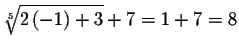 $\sqrt[5]{2\left( -1\right) +3}+7=1+7=8$