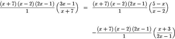 \begin{eqnarray*}\frac{\left( x+7\right) \left( x-2\right) \left( 2x-1\right) }{...
...t( 2x-1\right) }{1}\left(
\displaystyle \frac{x+3}{2x-1}\right)
\end{eqnarray*}