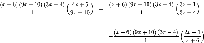 \begin{eqnarray*}\frac{\left( x+6\right) \left( 9x+10\right) \left( 3x-4\right) ...
...t( 3x-4\right) }{1}\left(
\displaystyle \frac{2x-1}{x+6}\right)
\end{eqnarray*}