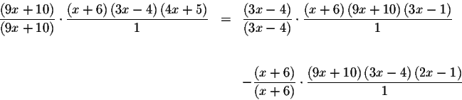 \begin{eqnarray*}\frac{\left( 9x+10\right) }{\left( 9x+10\right) }\cdot \frac{\l...
...c{\left(
9x+10\right) \left( 3x-4\right) \left( 2x-1\right) }{1}
\end{eqnarray*}