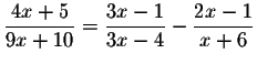 $\displaystyle \frac{4x+5}{9x+10}=\displaystyle \frac{3x-1}{3x-4}-\displaystyle \frac{2x-1}{x+6}$