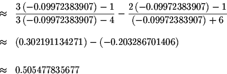 \begin{eqnarray*}&\approx &\displaystyle \frac{3\left( -0.09972383907\right) -1}...
...left( -0.203286701406\right) \\
&& \\
&\approx &0.505477835677
\end{eqnarray*}