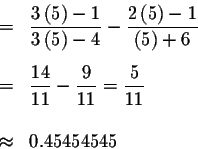\begin{eqnarray*}&=&\displaystyle \frac{3\left( 5\right) -1}{3\left( 5\right) -4...
...4}{11}-\frac{9}{11}=\frac{5}{11} \\
&& \\
&\approx &0.45454545
\end{eqnarray*}
