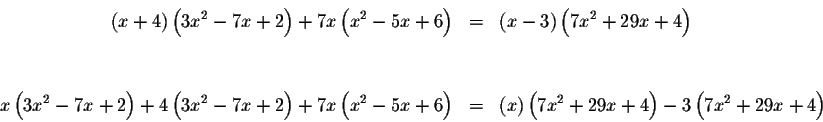 \begin{eqnarray*}\left( x+4\right) \left( 3x^{2}-7x+2\right) +7x\left( x^{2}-5x+...
...x\right) \left( 7x^{2}+29x+4\right) -3\left(
7x^{2}+29x+4\right)
\end{eqnarray*}