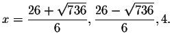 $x=\displaystyle \frac{26+\sqrt{736}}{6},\displaystyle \frac{26-\sqrt{736}}{6}
,4\bigskip\bigskip .$