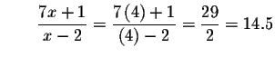 $\qquad \displaystyle \frac{7x+1}{x-2}=\displaystyle \frac{7\left( 4\right) +1}{\left(
4\right) -2}=\displaystyle \frac{29}{2}=14.5$