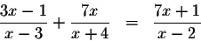 \begin{eqnarray*}\displaystyle \frac{3x-1}{x-3}+\displaystyle \frac{7x}{x+4} &=&\displaystyle \frac{7x+1}{x-2}
\end{eqnarray*}
