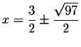 $x=
\displaystyle \frac{3}{2}\pm \displaystyle \frac{\sqrt{97}}{2}$