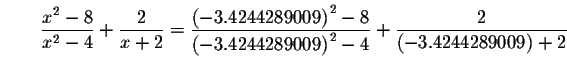 $\qquad \displaystyle \frac{x^{2}-8}{x^{2}-4}+\displaystyle \frac{2}{x+2}=\displ...
...44289009\right) ^{2}-4}+\displaystyle \frac{2}{
\left( -3.4244289009\right) +2}$