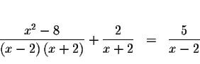 \begin{eqnarray*}&& \\
\displaystyle \frac{x^{2}-8}{\left( x-2\right) \left( x+...
...isplaystyle \frac{2}{x+2} &=&
\displaystyle \frac{5}{x-2} \\
&&
\end{eqnarray*}