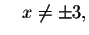 $\quad x\neq \pm 3,$