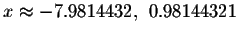 $x\approx -7.9814432,\ 0.98144321$