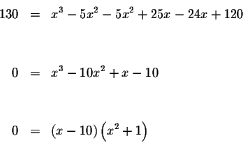 \begin{eqnarray*}130 &=&x^{3}-5x^{2}-5x^{2}+25x-24x+120 \\
&& \\
&& \\
0 &=&x...
... \\
&& \\
&& \\
0 &=&\left( x-10\right) \left( x^{2}+1\right)
\end{eqnarray*}