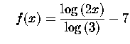 $\quad f(x)=\displaystyle \frac{\log
\left( 2x\right) }{\log \left( 3\right) }-7$