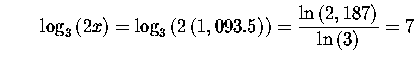 $\qquad \log _{3}\left( 2x\right) =\log _{3}\left( 2\left(
1,093.5\right) \right) =\displaystyle \frac{\ln \left( 2,187\right) }{\ln \left( 3\right)
}=7$
