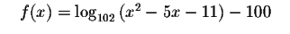 $\quad f(x)=\log _{102}\left(
x^{2}-5x-11\right) -100\quad $
