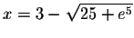$x=3-\sqrt{25+e^{5}}$