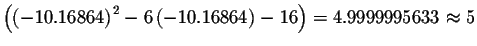 $\left( \left(
-10.16864\right) ^{2}-6\left( -10.16864\right) -16\right)
=4.9999995633\approx 5 $