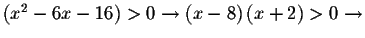 $\left( x^{2}-6x-16\right) >0\rightarrow
\left( x-8\right) \left( x+2\right) >0\rightarrow $