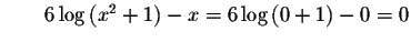 $\qquad 6\log \left( x^{2}+1\right) -x=6\log \left( 0+1\right)
-0=0 $