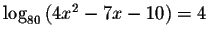 $\log _{80}\left( 4x^{2}-7x-10\right) =4$