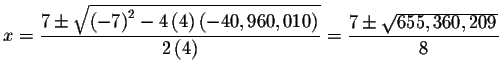 $x=\displaystyle \frac{7\pm \sqrt{\left( -7\right) ^{2}-4\left(
4\right) \left( ...
...\right) }}{2\left( 4\right) }=\displaystyle \frac{7\pm \sqrt{
655,360,209}}{8} $