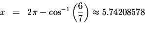 \begin{eqnarray*}x &=&2\pi -\cos ^{-1}\left( \displaystyle \frac{6}{7}\right) \approx 5.74208578 \\
&& \\
&& \\
&&
\end{eqnarray*}