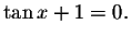 $\tan x+1=0.\bigskip\bigskip $
