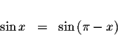 \begin{displaymath}\begin{array}{rclll}
&& \\
\sin x &=&\sin \left( \pi -x\right) \\
&&
\end{array}\end{displaymath}