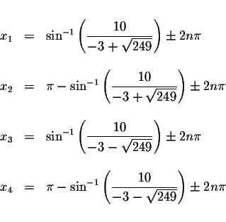 \begin{displaymath}\begin{array}{rclll}
&& \\
x_{1} &=&\sin ^{-1}\left( \displa...
...le \frac{10}{-3-\sqrt{249}}\right) \pm 2n\pi \\
&&
\end{array}\end{displaymath}